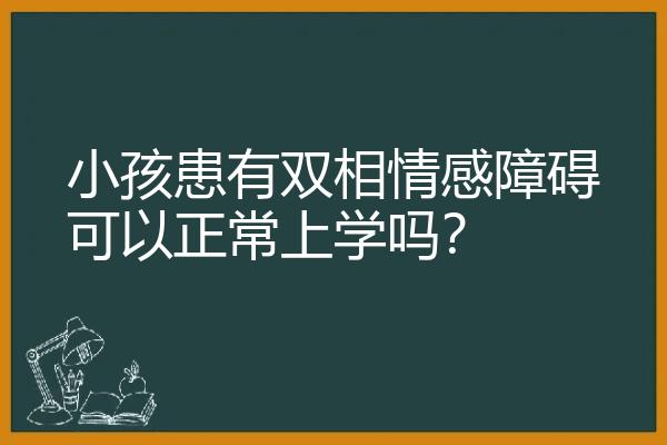 小孩患有双相情感障碍可以正常上学吗？