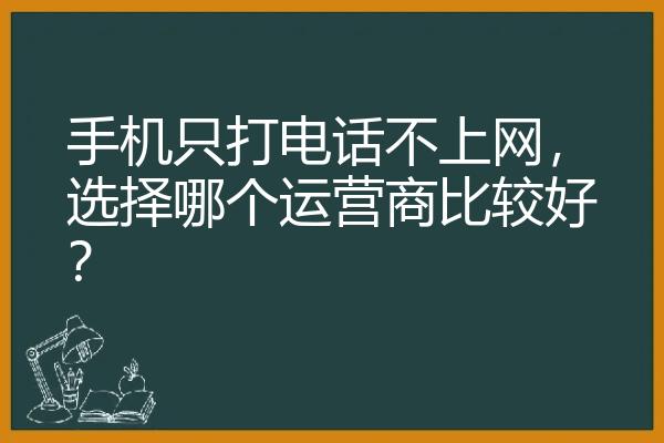 手机只打电话不上网，选择哪个运营商比较好？