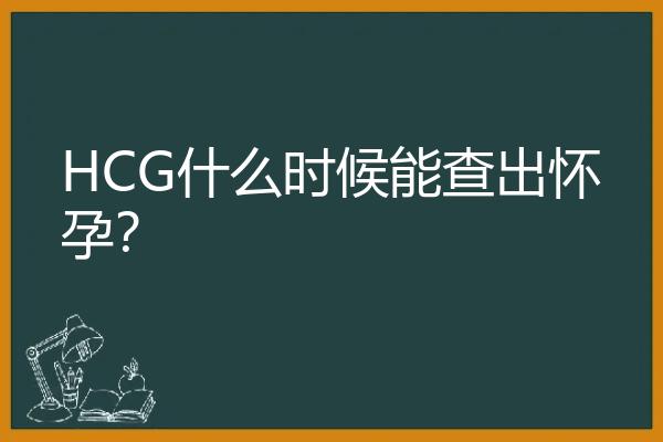 HCG什么时候能查出怀孕？