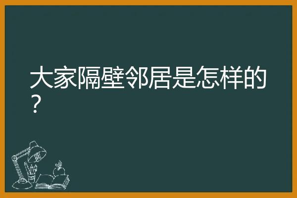 大家隔壁邻居是怎样的？