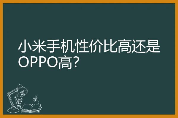 小米手机性价比高还是OPPO高？