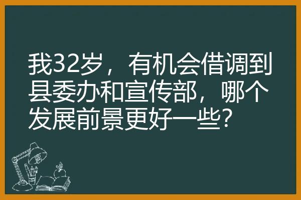 我32岁，有机会借调到县委办和宣传部，哪个发展前景更好一些？