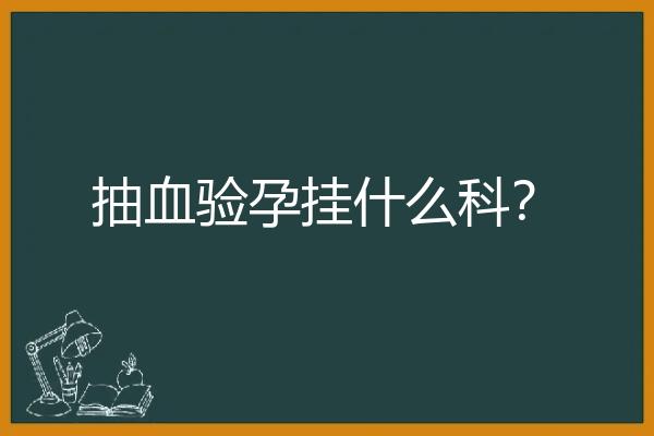 抽血验孕挂什么科？