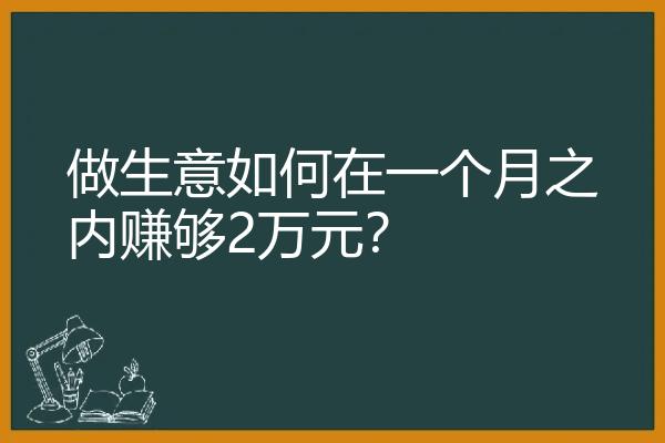 做生意如何在一个月之内赚够2万元？