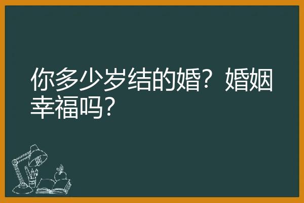 你多少岁结的婚？婚姻幸福吗？