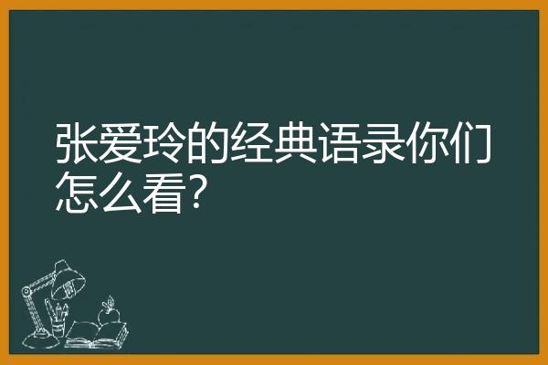 张爱玲的经典语录你们怎么看？