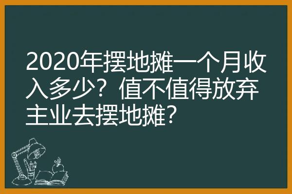 2020年摆地摊一个月收入多少？值不值得放弃主业去摆地摊？