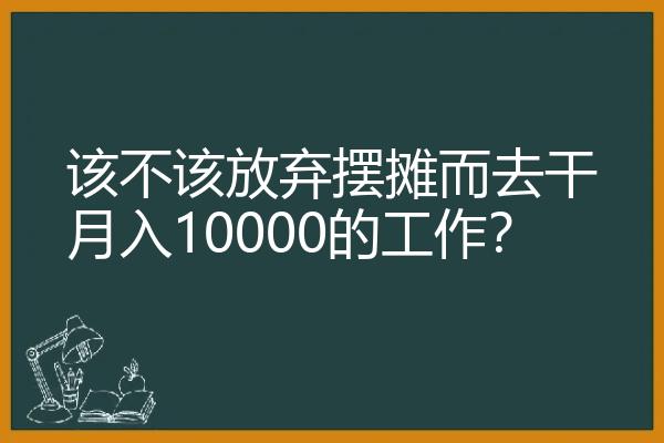 该不该放弃摆摊而去干月入10000的工作？