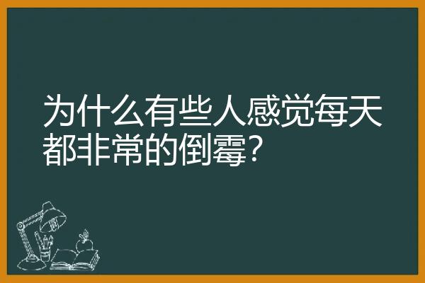 为什么有些人感觉每天都非常的倒霉？