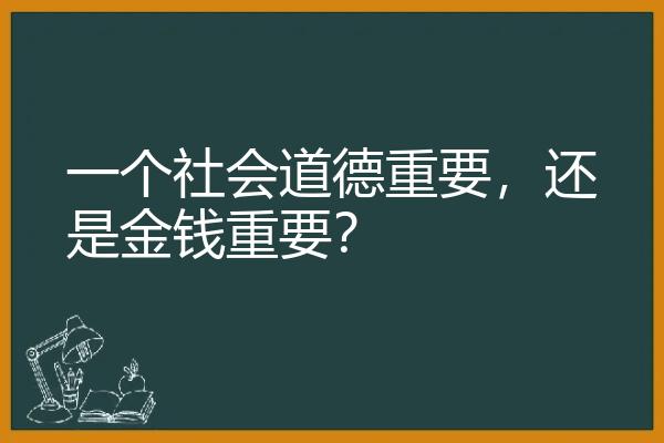 一个社会道德重要，还是金钱重要？