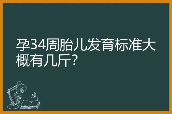 孕34周胎儿发育标准大概有几斤？