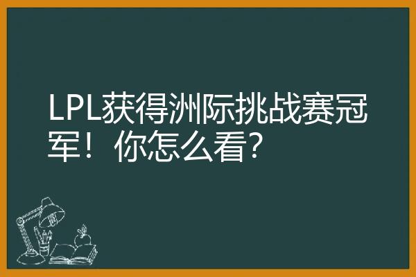 LPL获得洲际挑战赛冠军！你怎么看？