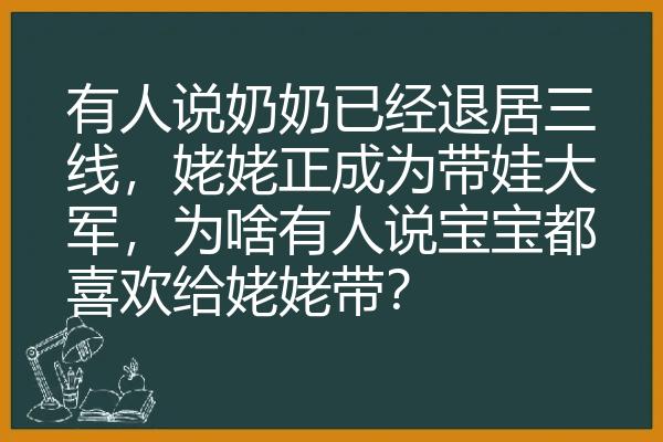 有人说奶奶已经退居三线，姥姥正成为带娃大军，为啥有人说宝宝都喜欢给姥姥带？