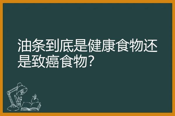 油条到底是健康食物还是致癌食物？