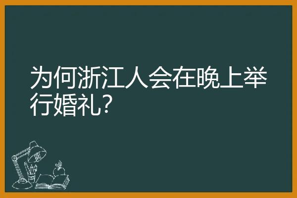 为何浙江人会在晚上举行婚礼？