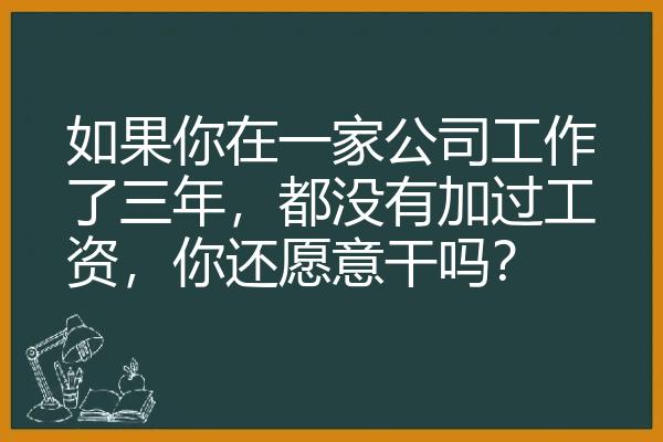 如果你在一家公司工作了三年，都没有加过工资，你还愿意干吗？