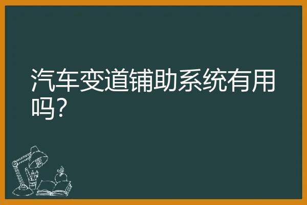 汽车变道铺助系统有用吗？