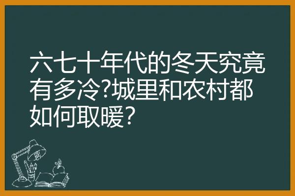 六七十年代的冬天究竟有多冷?城里和农村都如何取暖？