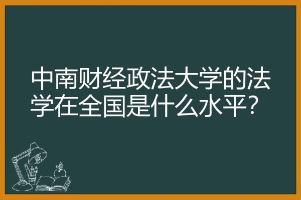 中南财经政法大学的法学在全国是什么水平？