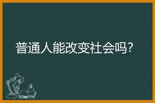 普通人能改变社会吗？