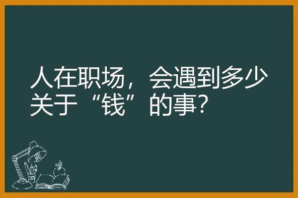 人在职场，会遇到多少关于“钱”的事？