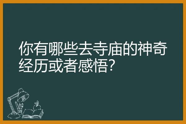 你有哪些去寺庙的神奇经历或者感悟？