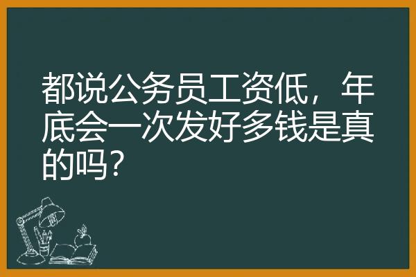 都说公务员工资低，年底会一次发好多钱是真的吗？