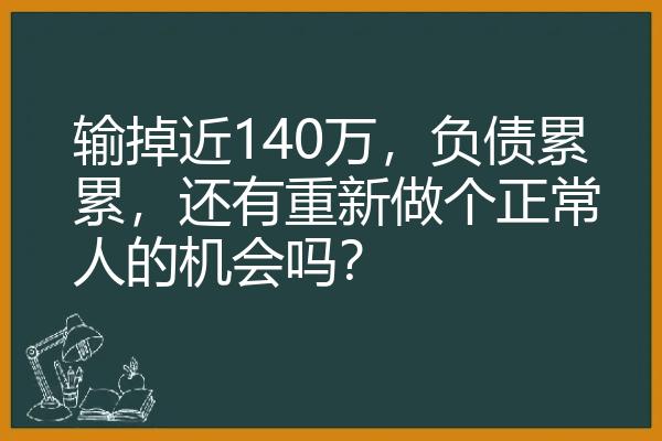 输掉近140万，负债累累，还有重新做个正常人的机会吗？