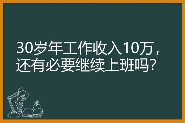 30岁年工作收入10万，还有必要继续上班吗？