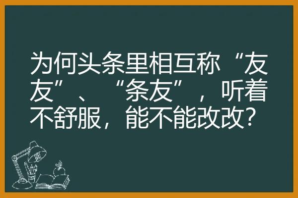 为何头条里相互称“友友”、“条友”，听着不舒服，能不能改改？