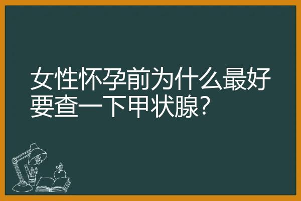 女性怀孕前为什么最好要查一下甲状腺？