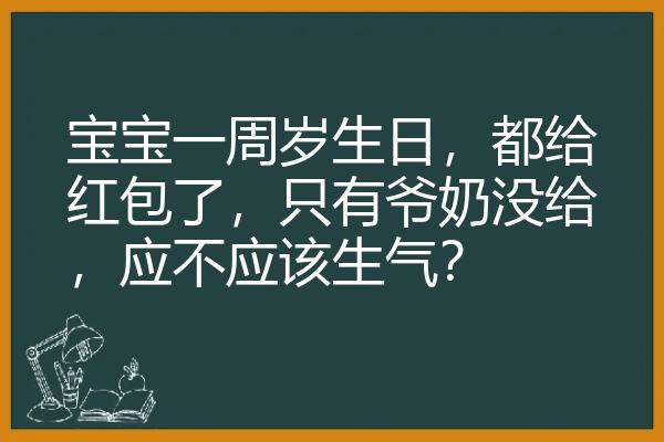 宝宝一周岁生日，都给红包了，只有爷奶没给，应不应该生气？